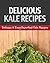 Kale Recipes: Nature's Healthy Superfood For Beautiful Skin, Disease Prevention & More!