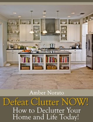 Defeat Clutter NOW! How to Declutter Your Home and Life Today! (Kindle Edition)