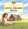 A Little Prairie House (My First Little House Books) A Little Prairie House (My First Little House Books)