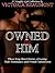 Owned by Him (A Naughty Girl Collection) Three Sexy Short Stories of Loving Male Dominance and Female Submission