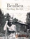 BeaBea: Her Diary Her Life: Her diary from the summer of 1931 and highlights from the rest of her life.