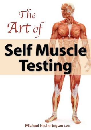 The Art of Self Muscle Testing: For Health, Life and Enlightenment (Self Healing Series)