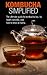 Kombucha Simplified: The ul...