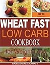 Wheat Fast Low Carb CookBook for Weight Loss: Top 49 Wheat Free Beginners Recipes, Who Want to Lose Belly Fat Without Dieting and Prevent Diabetes. Wheat Fast Low Carb CookBook for Weight Loss: Top 49 Wheat Free Beginners Recipes, Who Want to Lose Belly Fat Without Dieting and Prevent Diabetes.