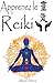 Apprenez le Reiki - Maitrisez une méthode ancestrale d'aide à la guérison (French Edition)