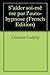 S'aider soi-même par l'auto-hypnose by Christian H. Godefroy