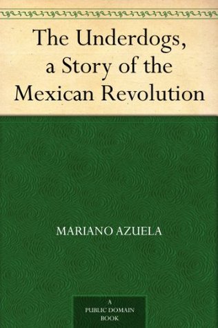 The Underdogs, a Story of the Mexican Revolution by Mariano Azuela