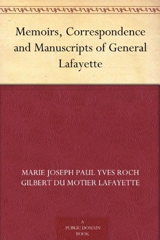 Memoirs, Correspondence and Manuscripts of General Lafayette (Kindle Edition)