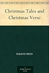 Christmas Tales and Christmas Verse by Eugene Field