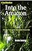 Into the Amazon by Jerome Jennings Into the Amazon by Jerome Jennings