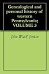 Genealogical and personal history of western Pennsylvania; VOLUME 3 Genealogical and personal history of western Pennsylvania; VOLUME 3