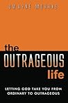 the OUTRAGEOUS life: Letting God Take You From Ordinary to Outrageous the OUTRAGEOUS life: Letting God Take You From Ordinary to Outrageous