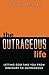 the OUTRAGEOUS life: Letting God Take You From Ordinary to Outrageous