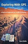 Exploring With GPS: A Practical Field Guide for Satellite Navigation