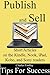 Publish and Sell Short Articles: 10 tips for success on the Kindle, Nook, iPad, Kobo and Sony Readers