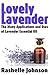 Lovely Lavender: The Many Applications and Uses of Lavender Essential Oil (Essential Oils and Aromatherapy Book 1)