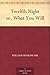Twelfth Night or, What You Will