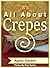 It's all about Crepes - Easy to cook Vegeterian ,Fish or Meat , Sweet or Savoury . (Cook it now, it's easy and fun Book 1)