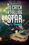 To Catch a Falling Star by L. Duarte To Catch a Falling Star by L. Duarte