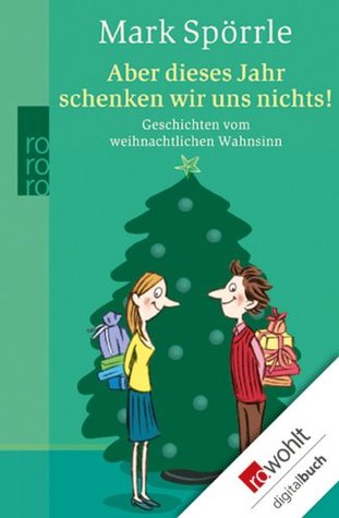 Aber dieses Jahr schenken wir uns nichts!: Geschichten vom weihnachtlichen Wahnsinn (Kindle Edition)