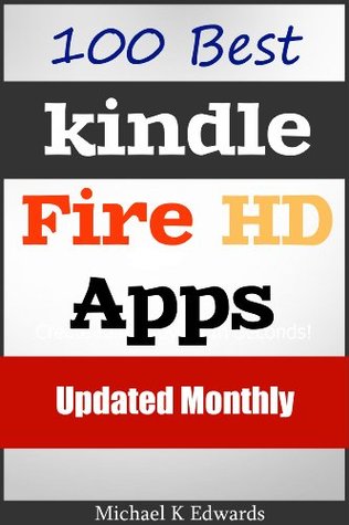Best 100 Kindle Fire HD Apps: Make Life Easy With Kindle Fire HD: Updated Monthly (Kindle Edition)