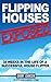 Flipping Houses Exposed: 34 Weeks in the Life of a Successful House Flipper