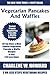 Only N Only 3 Steps Vegetarian Pancakes & Waffles: Collection of 30 Top Class Healthy, Easy, Super-Delicious & Most Popular Vegetarian Pancakes & Waffles Recipes In Just 3 Or Less Steps