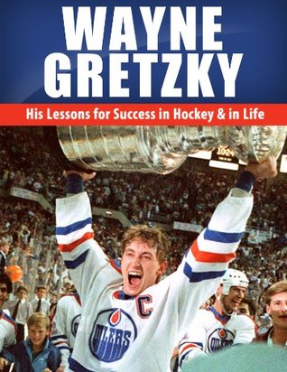 Wayne Gretzky: His Lessons for Success in Hockey and in Life (Kindle Edition)