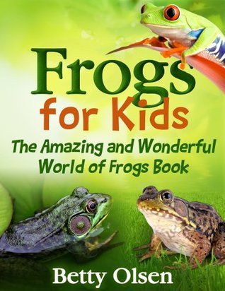 Frogs for Kids: The Amazing and Wonderful World of Frogs Book (Reptiles and amphibians)