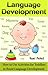 Toddler Development: How to Use Activities for Toddlers to Boost Language Development (Language Development Books Book 1)