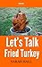 Let's Talk Fried Turkey (ho...