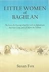 Little Women of Baghlan: The Story of a Nursing School for Girls in Afghanistan, the Peace Corps, and Life Before the Taliban