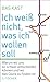 Ich weiß nicht, was ich wollen soll: Warum wir uns so schwer entscheiden können und und wo das Glück zu finden ist