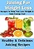 Juicing For Weight Loss: Recipes to Help You Lose Weight & Gain Energy Fast