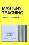 Mastery Teaching: Increasing Instructional Effectiveness in Elementary and Secondary Schools, Colleges, and Universities (Madeline Hunter Collection Series)