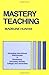 Mastery Teaching: Increasing Instructional Effectiveness in Elementary and Secondary Schools, Colleges, and Universities (Madeline Hunter Collection Series)