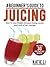 A Beginner's Guide To Juicing: How To Lose Weight, Increase Energy Levels, And Look & Feel Younger - Includes 30 Awesome Juice Recipes