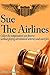 Sue the Airline - A Guide t...