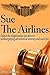 Sue the Airline - A Guide to Filing Airline Complaints. Colle... by Green Initiative