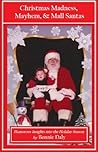 Christmas Madness, Mayhem, and Mall Santas: Humorous Insights into the Holiday Season Christmas Madness, Mayhem, and Mall Santas: Humorous Insights into the Holiday Season