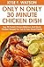 Only And Only 30 Minute Chicken Dishes: Latest Collection of Top 30 Tested, Proven, Most-Wanted Delicious And Quick Chicken Recipes For You and Your Great Family