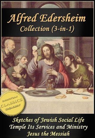 ALFRED EDERSHEIM COLLECTION, 3-in-1 (Illustrated). Sketches of Jewish Social Life, The Temple, Jesus the Messiah