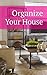 Organize Your House: Tips and Strategies To Organize Your House, Lower Stress, And Keep Your House Clean