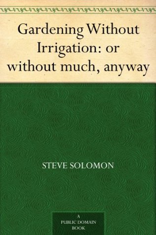 Gardening Without Irrigation: or without much, anyway (Kindle Edition)