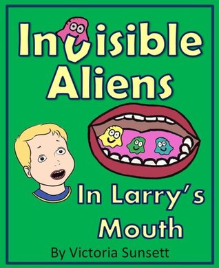 Invisible Aliens in Larry's Mouth - The story about importance of teeth brushing - Based on True Story (Kindle Edition)