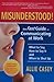 Misunderstood! The Fast Guide to Communicating at Work--What to Say, How to Say It and When to Shut Up