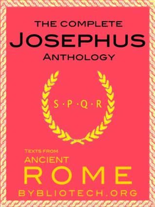 The Josephus Anthology: Against Apion, On Hades, The Antiquities of the Jews, The Wars of the Jews, The Life of Flavius Josephus (Texts From Ancient Rome)