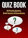 Quiz Book: 33 Puzzles, Quizzes, Brain Teasers & Conundrums (Puzzle Games Book 1)