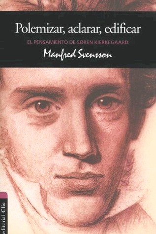 El Pensamiento de Søren Kierkegaard: Polemizar, Aclarar, Edificar