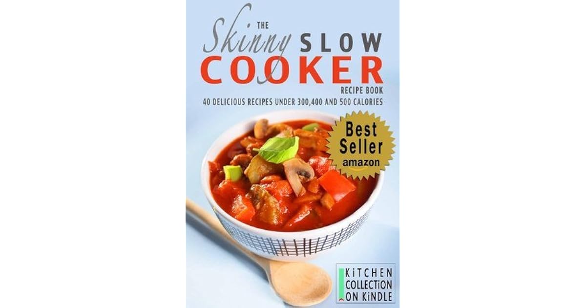 The Skinny Slow Cooker Recipe Book Delicious Recipes Under 300, 400